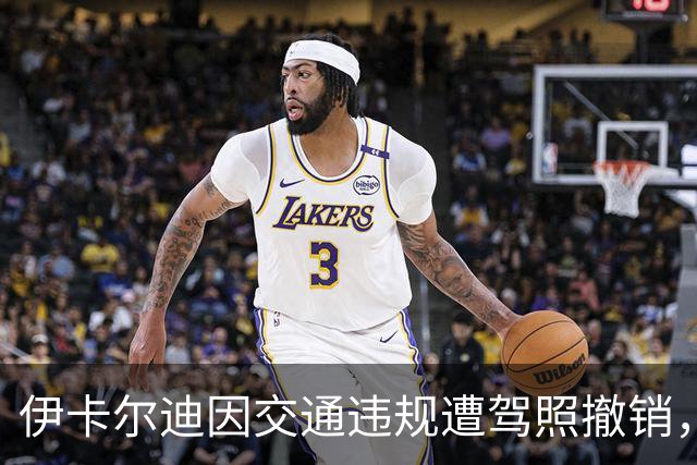 伊卡尔迪因交通违规遭驾照撤销，公开反击交通部门
