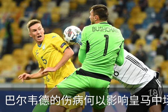 巴尔韦德的伤病何以影响皇马中场平衡？